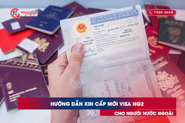 Hướng dẫn xin cấp mới visa NG2 cho người nước ngoài 